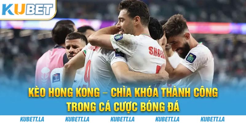 Kèo Hong Kong – Chìa Khóa Thành Công Trong Cá Cược Bóng Đá