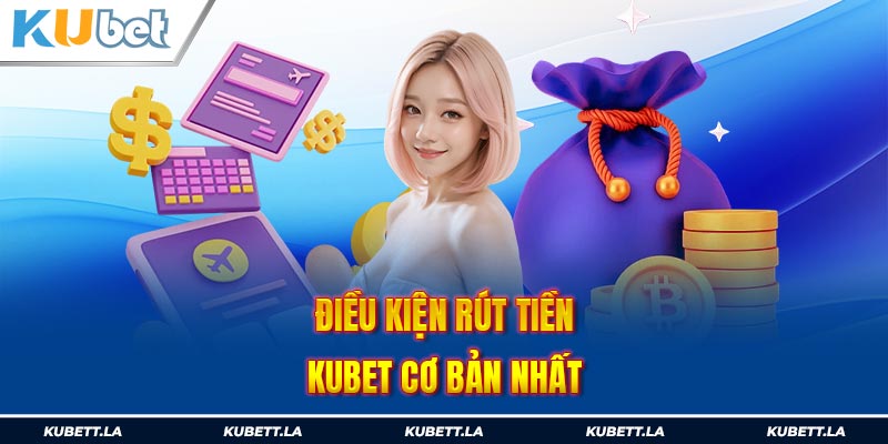 Điều kiện rút tiền Kubet cơ bản nhất