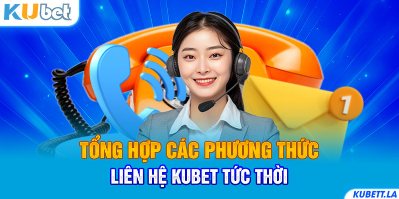 Tổng hợp các phương thức liên hệ Kubet tức thời