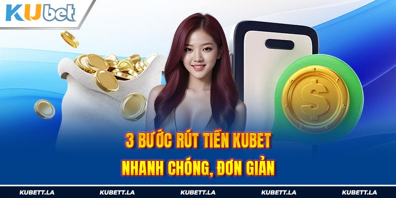 3 bước rút tiền Kubet nhanh chóng, đơn giản