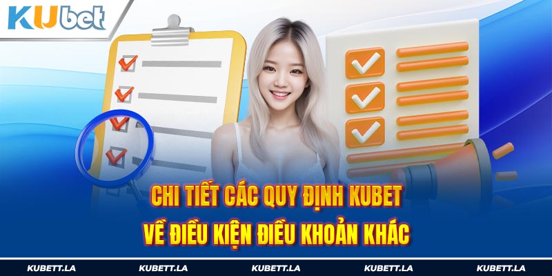 Chi tiết các quy định Kubet về  điều kiện điều khoản khác