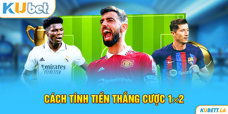 Cách tính tiền thắng cược kèo 1×2 Kubet