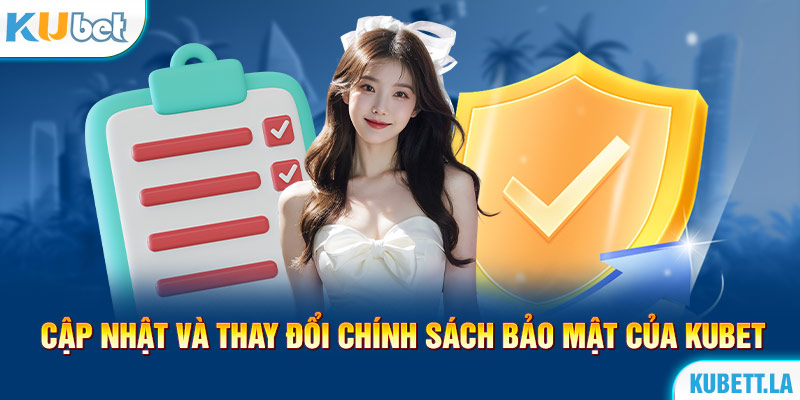 Cập nhật và thay đổi chính sách bảo mật của Kubet