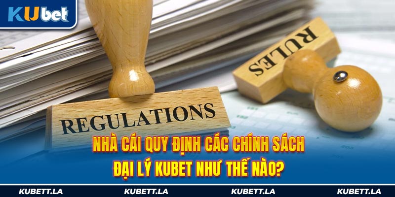 Nhà cái quy định các chính sách đại lý Kubet như thế nào?