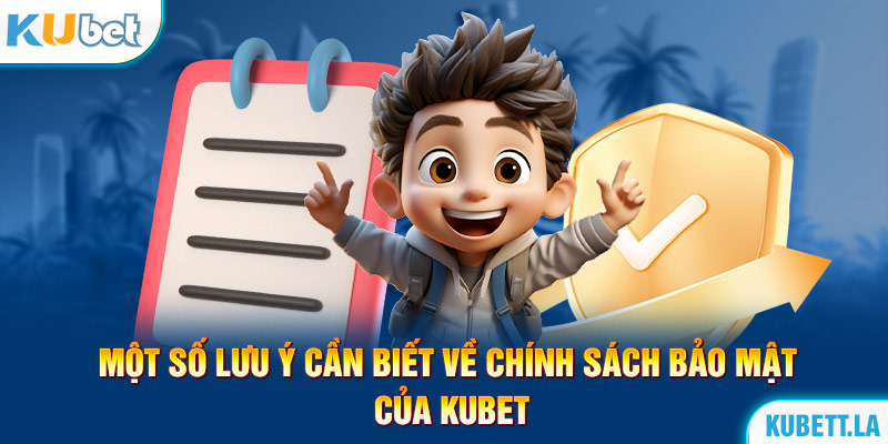 Một số lưu ý cần biết về chính sách bảo mật của Kubet