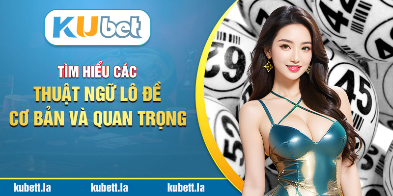 Tìm Hiểu Các Thuật Ngữ Lô Đề Cơ Bản và Quan Trọng