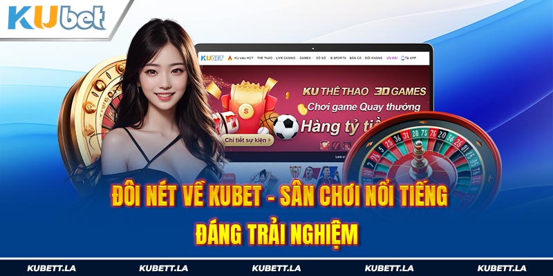 Đôi nét về Kubet - Sân chơi nổi tiếng đáng trải nghiệm