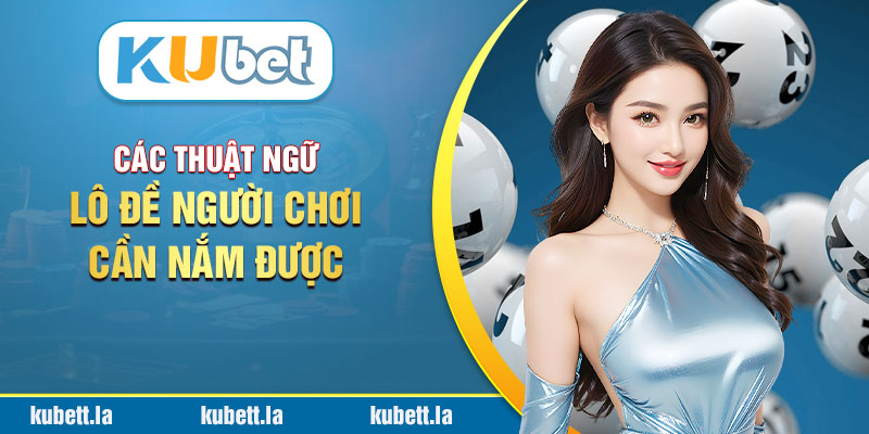 Các thuật ngữ lô đề người chơi cần nắm được