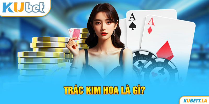 Trác Kim Hoa là gì?