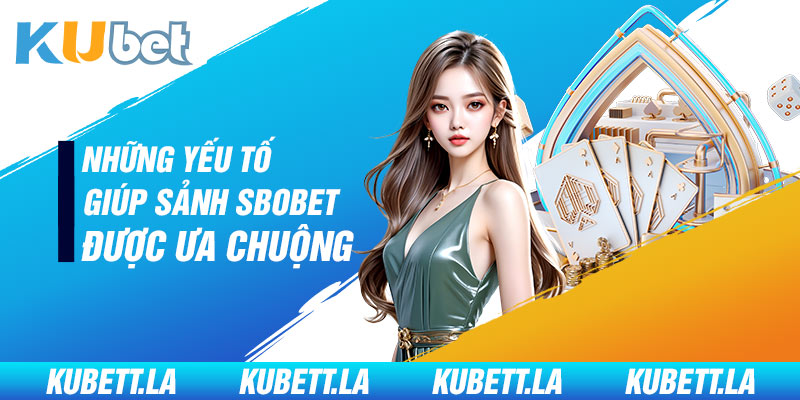 Những yếu tố giúp sảnh Sbobet được ưa chuộng