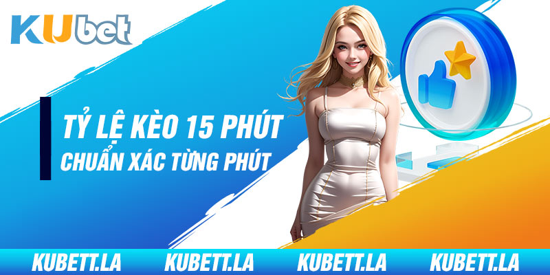 Tỷ lệ kèo 15 phút chuẩn xác từng phút