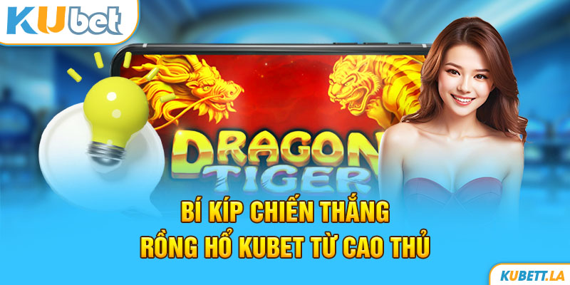 Bí kíp chiến thắng Rồng hổ Kubet từ cao thủ