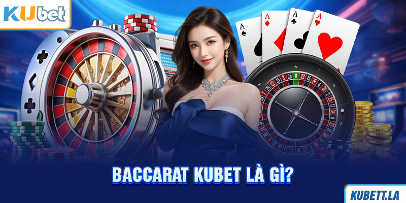 Baccarat Kubet là gì? 