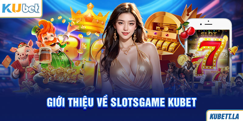 Giới thiệu về Slotsgame Kubet chi tiết cùng Kubet