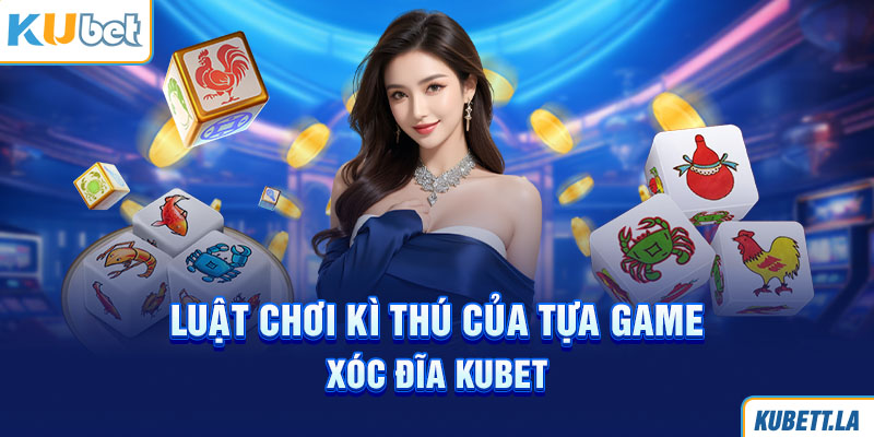 Luật chơi kì thú của tựa game Xóc đĩa Kubet