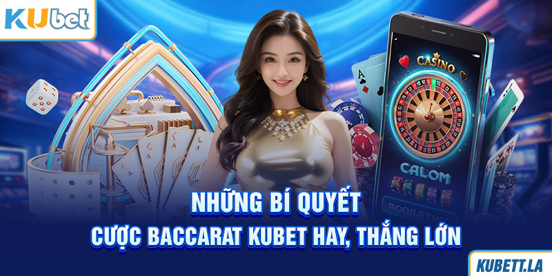 Những bí quyết cược Baccarat Kubet hay, thắng lớn 