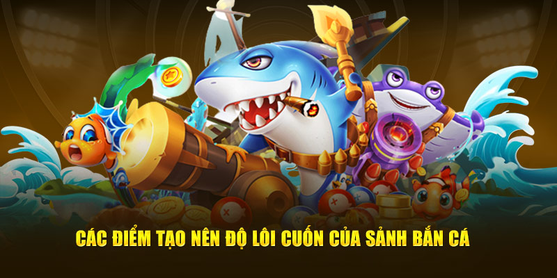 Sảnh game nổi bật với hàng loạt ưu điểm đặc biệt 