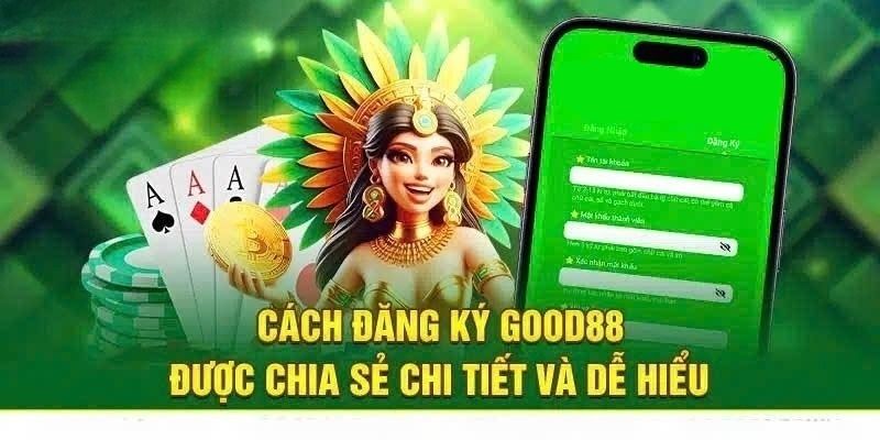 Hướng dẫn đăng ký Good88 qua 3 bước cực đơn giản và nhanh chóng